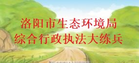 洛阳市生态环境局综合行政执法大练兵